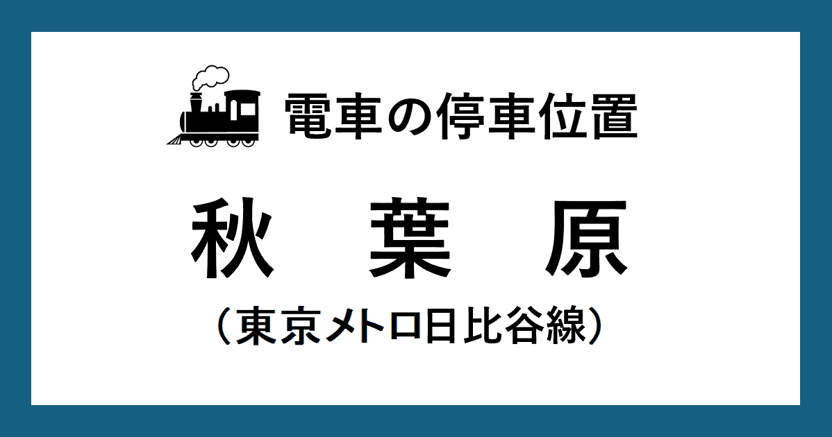 【電車の停車位置】秋葉原駅：日比谷線ホーム