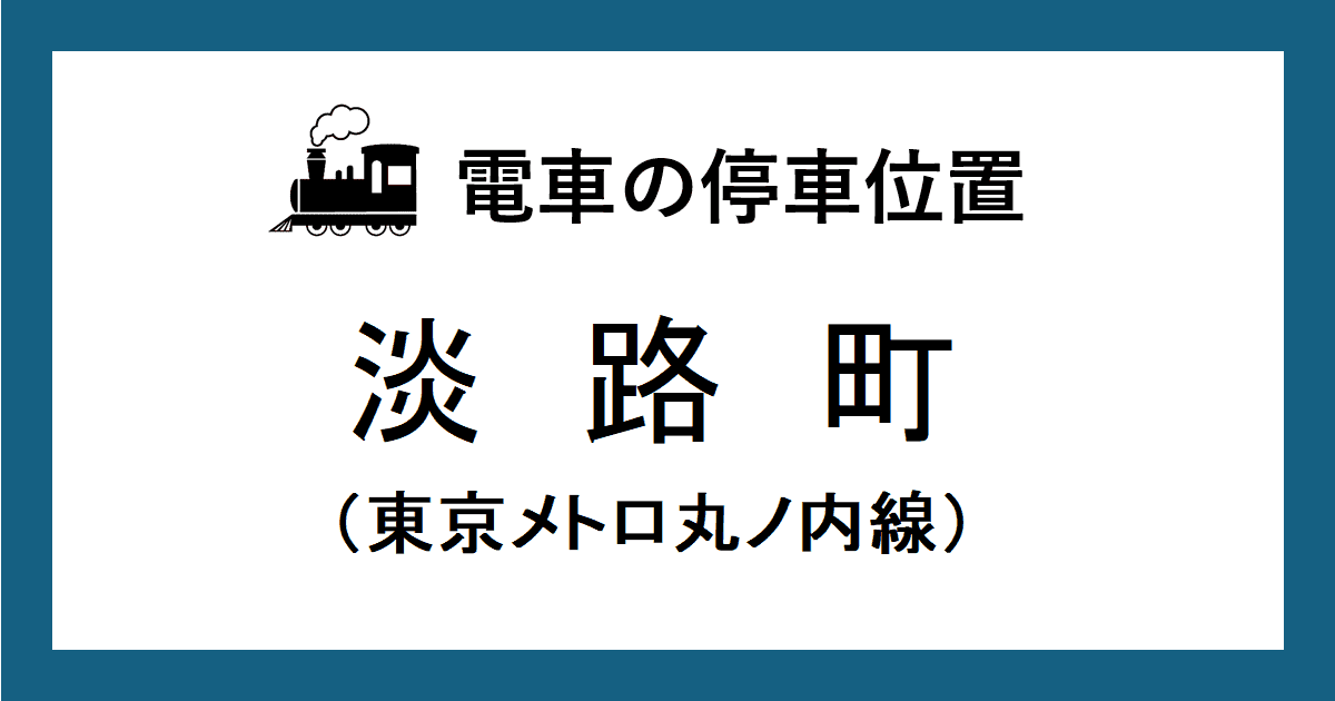 淡路町駅：丸ノ内線ホームの改札口・階段・エスカレーター・エレベーターに近い乗車位置（号車とドアの位置）